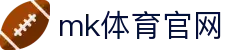 MK(体育科技有限公司)体育·官方网站